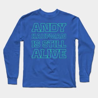 Andy Kaufman is still alive Long Sleeve T-Shirt